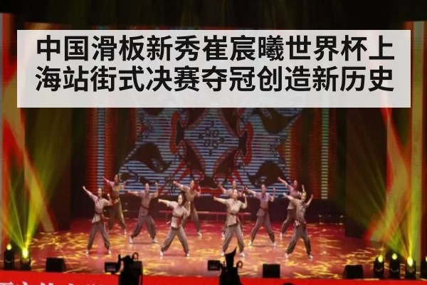 中国滑板新秀崔宸曦世界杯上海站街式决赛夺冠创造新历史