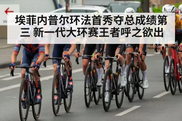 埃菲内普尔环法首秀夺总成绩第三 新一代大环赛王者呼之欲出