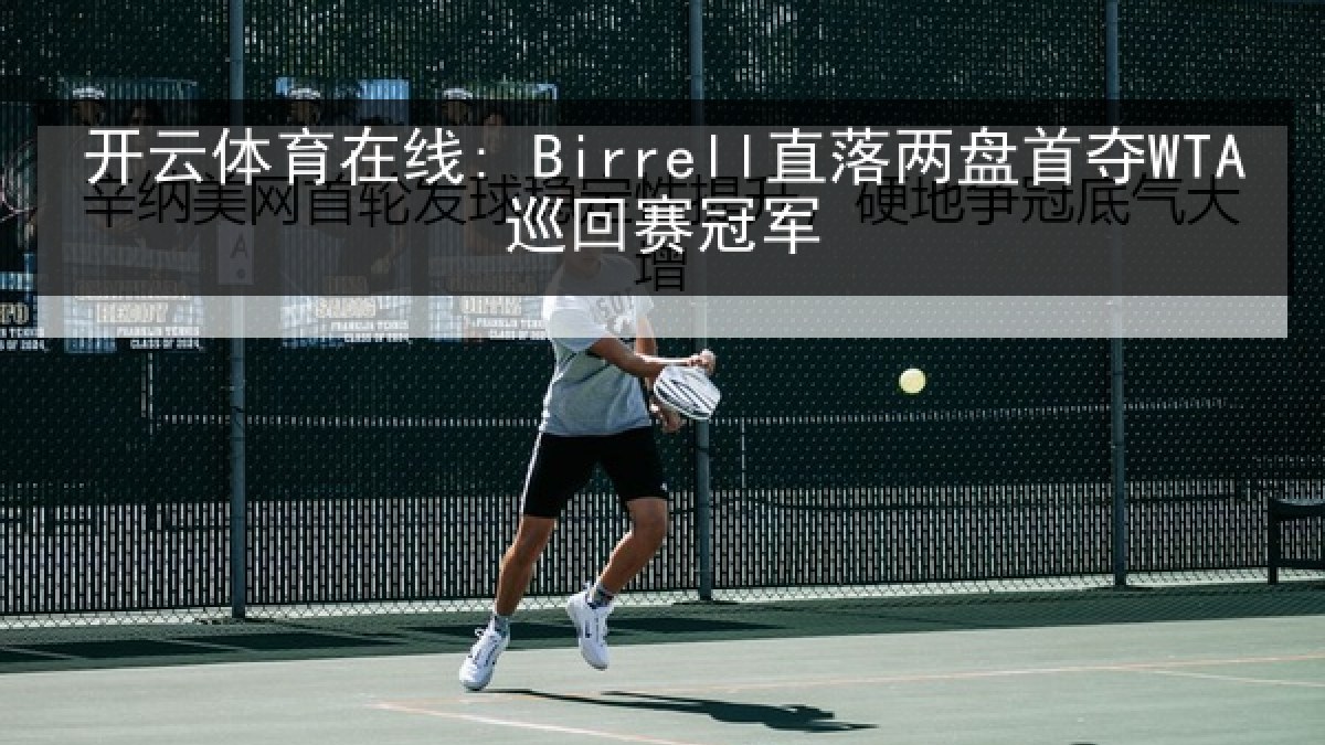 开云体育在线: Birrell直落两盘首夺WTA巡回赛冠军 开云体育在线: Birrell直落两盘首夺WTA巡回赛冠军